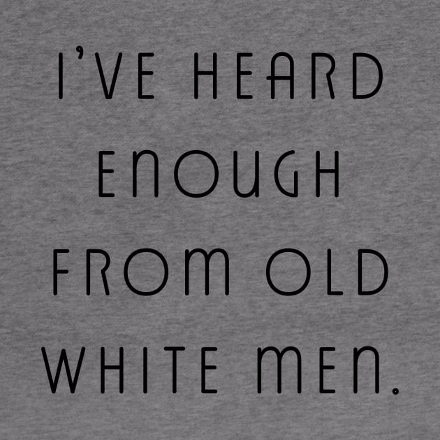 I've Heard Enough From Old White Men by LittleBean